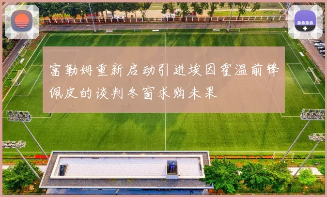 富勒姆重新启动引进埃因霍温前锋佩皮的谈判冬窗求购未果