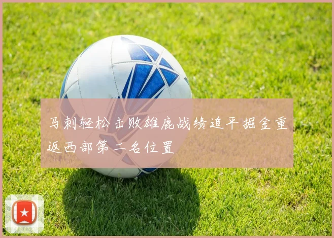 马刺轻松击败雄鹿战绩追平掘金重返西部第二名位置
